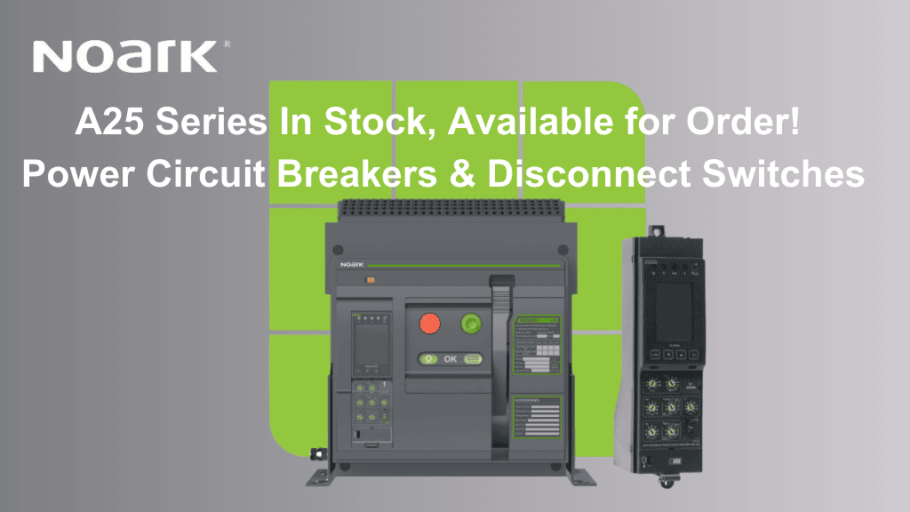 Displayed are NOARK A25 series power circuit breakers, including MCCB and disconnect switches with green accents. Promotional text reads: "A25 Series In Stock, Available for Order!" set against a sleek gray background.